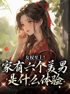 主人公是言卿的小说女权至上！家有六个美男是什么体验免费阅读