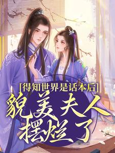 得知世界是话本后，貌美夫人摆烂了小说资源求分享，得知世界是话本后，貌美夫人摆烂了南知鸢谢清珏在线阅读
