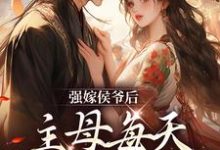 强嫁侯爷后，主母每天都在努力失宠免费阅读，苏明妆大结局无弹窗-筷子文学