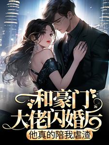 和豪门大佬闪婚后，他真的陪我虐渣在线看，商池姜栀小说大结局在哪免费看