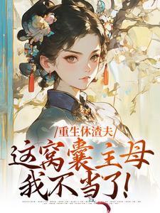 重生休渣夫，这窝囊主母我不当了！免费阅读(陆怀玉顾时瑾)小说免费读最新章节