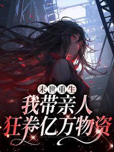 末世重生：我带亲人狂卷亿万物资在线看，柳青小说大结局在哪免费看