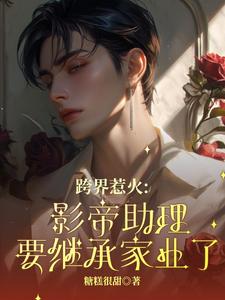 主人公是苏绵绵的小说跨界惹火：影帝助理要继承家业了免费阅读