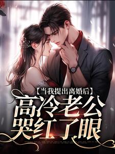 当我提出离婚后，高冷老公哭红了眼小说资源求分享，当我提出离婚后，高冷老公哭红了眼詹挽月况承止在线阅读