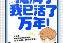 小说直播：摊牌了，我已活了万年！主角叶秋叶汐瑶免费阅读-筷子文学