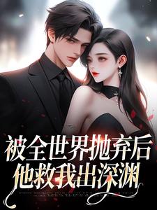 小说被全世界抛弃后，他救我出深渊主角连祁华西楼免费阅读