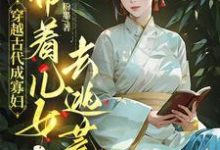 穿越古代成寡妇，带着儿女去逃荒（秦珍珍）完结版免费阅读-筷子文学