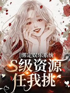 绑定娱乐系统，S级资源任我挑最新章节绑定娱乐系统，S级资源任我挑在线阅读