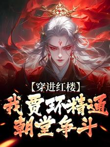贾环小说免费阅读最新章节列表，穿进红楼，我贾环精通朝堂争斗小说在线看