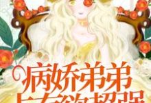 求助这本病娇弟弟占有欲超强：姐姐，别逃了！小说在哪里可以看完结版-筷子文学