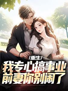 小说重生：我专心搞事业，前妻你别闹了主角叶湫姜雨薇免费阅读