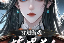 完结版穿进游戏，蛇蝎美人竟想攻略我在哪免费看，洛昕镜黎小说在线阅读-筷子文学