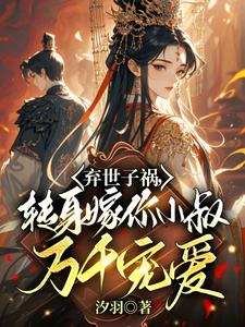 主人公是慕容羽汐白若轩的小说弃世子祸，转身嫁你小叔万千宠爱免费阅读