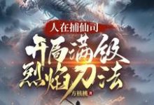 主角是李昊的小说人在捕仙司,开局满级烈焰刀法在哪免费看-筷子文学