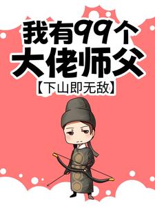 我有99个大佬师父，下山即无敌小说资源求分享，我有99个大佬师父，下山即无敌叶北辰在线阅读