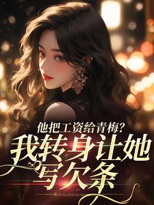 他把工资给青梅？我转身让她写欠条无弹窗禾念安江予川最新章节列表