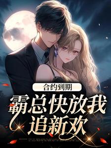 合约到期，霸总快放我追新欢精彩章节在线免费阅读（沈初音霍庭坤）