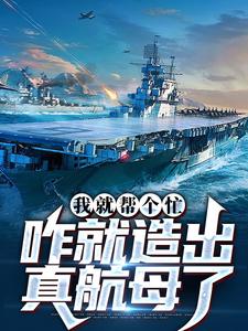 我就帮个忙，咋就造出真航母了（主角陈尚）完结版免费阅读