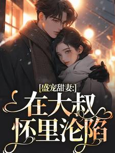 盛宠甜妻：在大叔怀里沦陷小说资源求分享，盛宠甜妻：在大叔怀里沦陷安姩盛怀安在线阅读