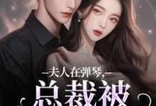 夫人在弹琴,总裁被钓成翘嘴(时阮陆之行)最新章节在线阅读-筷子文学