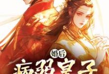 精彩章节阅读婚后,病弱皇子把我宠上天(司珩云婳)免费小说在线看-筷子文学