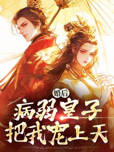 精彩章节阅读婚后，病弱皇子把我宠上天(司珩云婳)免费小说在线看