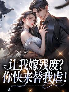 让我嫁残废？你快来替我虐！小说资源求分享，让我嫁残废？你快来替我虐！林晚林肃在线阅读
