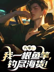 周辰小说的结局在哪可以看，八零：我一根鱼竿，钓尽海货！免费阅读完结版