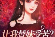 主人公是宫野阮现现的小说让我替妹受苦?全家给我站好免费阅读-筷子文学