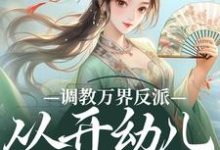 调教万界反派，从开幼儿园开始大结局，华萌萌小说无广告阅读-筷子文学