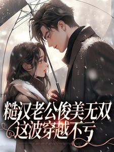 糙汉老公俊美无双，这波穿越不亏小说最新章节在哪里可以免费看