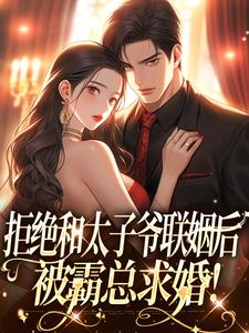 拒绝和太子爷联姻后，被霸总求婚！（主角白芷厉霆修）完结版免费阅读