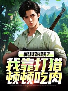 主角是周安周有田的小说粮食短缺？我靠打猎顿顿吃肉在哪免费看