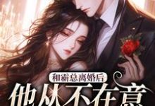 和霸总离婚后，他从不在意变求复婚最新章节和霸总离婚后，他从不在意变求复婚在线阅读-筷子文学