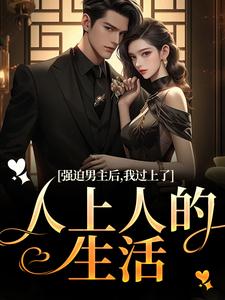 强迫男主后，我过上了人上人的生活在线看，赵汀兰沈颂川小说大结局在哪免费看