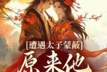 求助这本遭遇太子蒙蔽,原来他才是反派小说在哪里可以看完结版-筷子文学