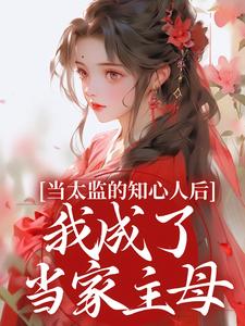 当太监的知心人后，我成了当家主母最新章节当太监的知心人后，我成了当家主母在线阅读