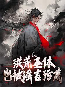 我，洪荒圣体，岂被谣言污蔑完结版林天峰免费阅读大结局