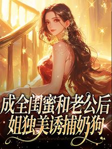 成全闺蜜和老公后，姐独美诱捕奶狗（冯轻袁淡）全本书籍阅读成全闺蜜和老公后，姐独美诱捕奶狗完整版小说