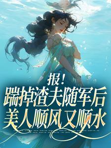 (全文)报！踹掉渣夫随军后美人顺风又顺水黎漾顾淮深全本免费在线阅读