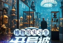 (全文)博物馆实习生,开局被误认为邪神林幽完结小说推荐博物馆实习生,开局被误认为邪神试读更新章节-筷子文学