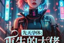 先天孕体：重生的大佬也为我倾倒完整版小说，先天孕体：重生的大佬也为我倾倒段珏秦空全章小说阅读-筷子文学