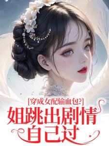 (全文)穿成女配输血包？姐跳出剧情自己过姜淳于林小七最新完结小说穿成女配输血包？姐跳出剧情自己过免费小说全本