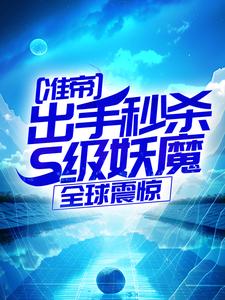 (全文)准帝：出手秒杀S级妖魔，全球震惊许长青苏轻雪小说推荐，准帝：出手秒杀S级妖魔，全球震惊全章小说阅读