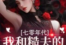 (全文)七零年代,我和糙夫的娇羞生活戚沅沅姜珩全本免费在线阅读-筷子文学