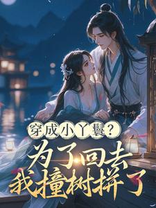 穿成小丫鬟？为了回去我撞树拼了李娇娇周煜堂最新完结小说，穿成小丫鬟？为了回去我撞树拼了全本免费在线阅读