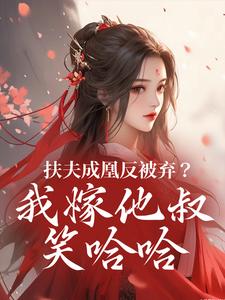 (全文)扶夫成凰反被弃？我嫁他叔笑哈哈完结小说推荐谢宴行沈明禾全本书籍阅读