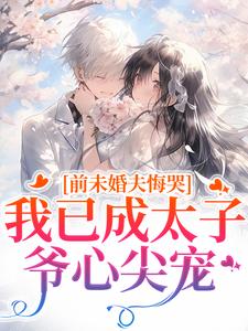 顾璟珩楼予曦前未婚夫悔哭，我已成太子爷心尖宠全本免费在线阅读