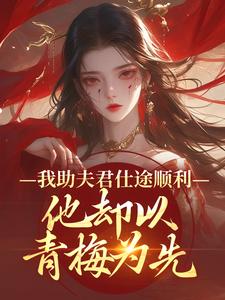 我助夫君仕途顺利，他却以青梅为先最新完结小说我助夫君仕途顺利，他却以青梅为先顾砚知沈南汐免费小说