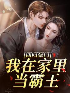 (全文)回归豪门，我在家里当霸王（叶暖顾墨城）试读更新章节回归豪门，我在家里当霸王免费小说